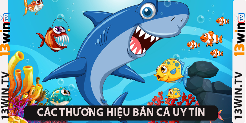 Các thương hiệu game bắn cá nổi tiếng tại 13WIN