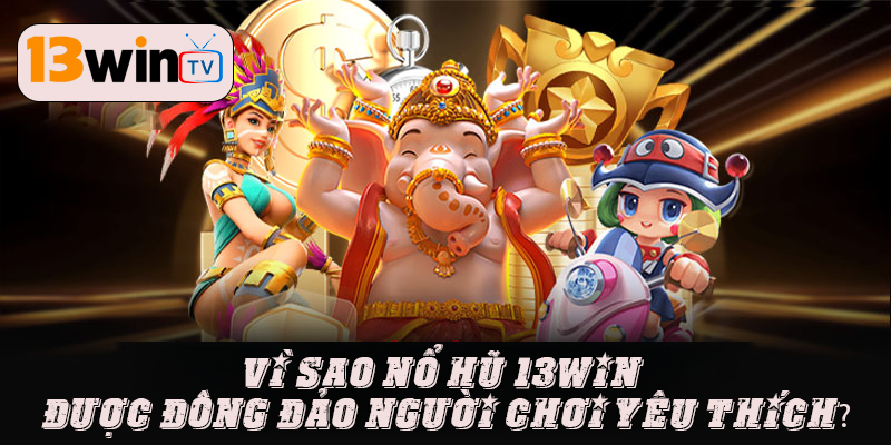 Sảnh Nổ hũ 13WIN với đồ họa bắt mắt và Jackpot khủng